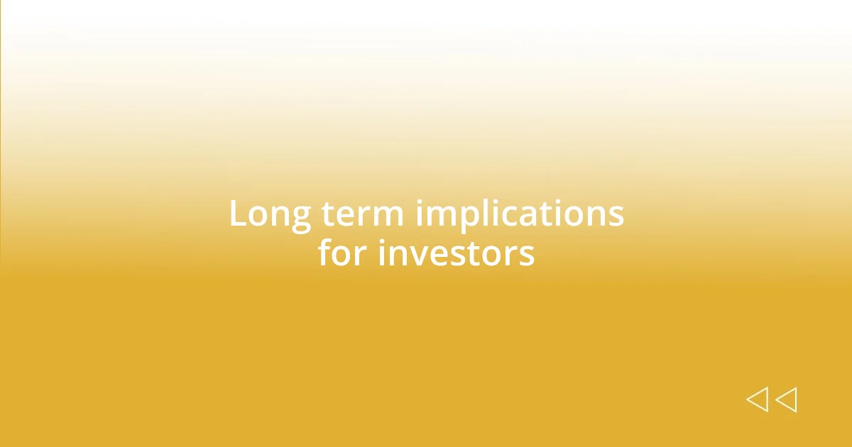 Long term implications for investors