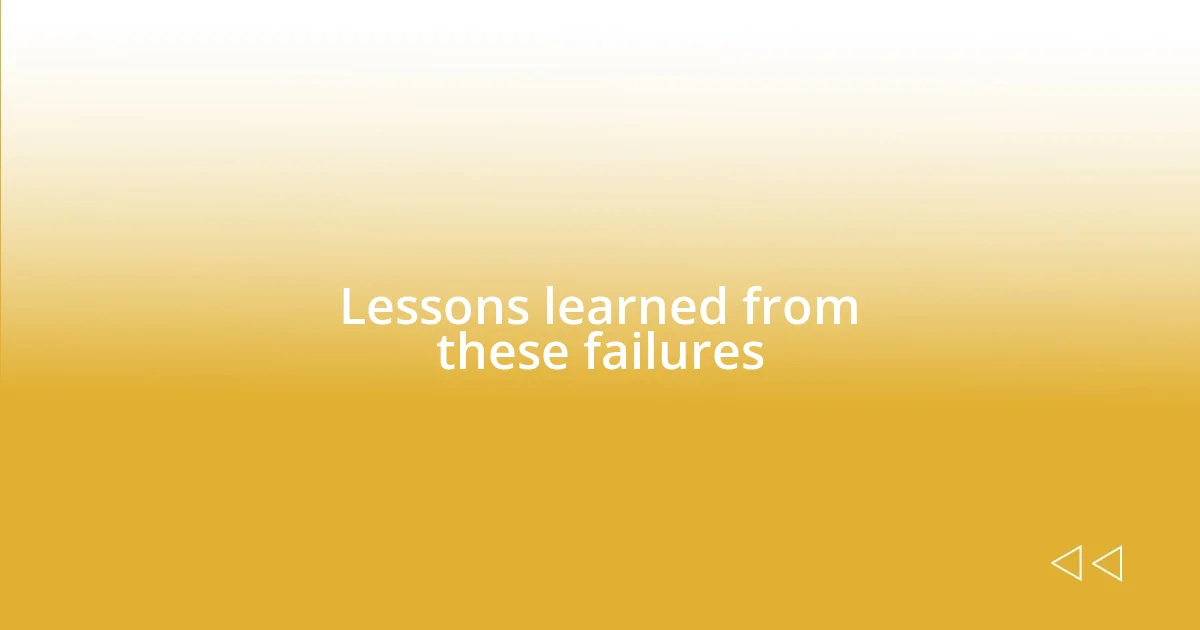 Lessons learned from these failures