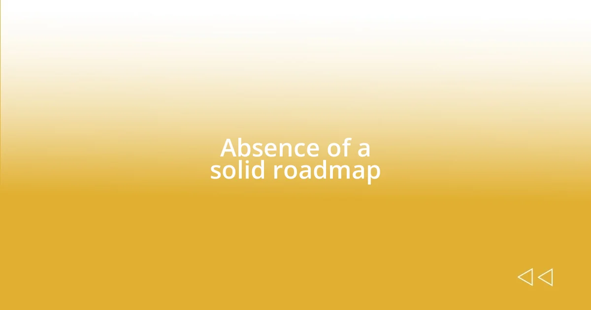 Absence of a solid roadmap