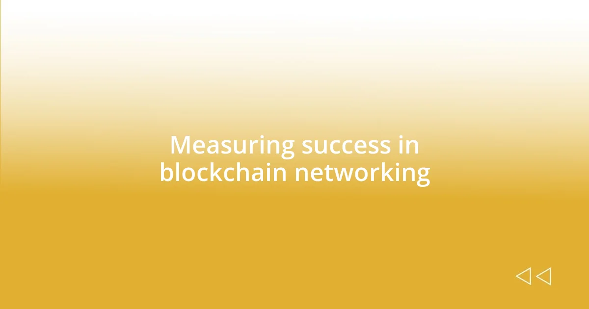 Measuring success in blockchain networking