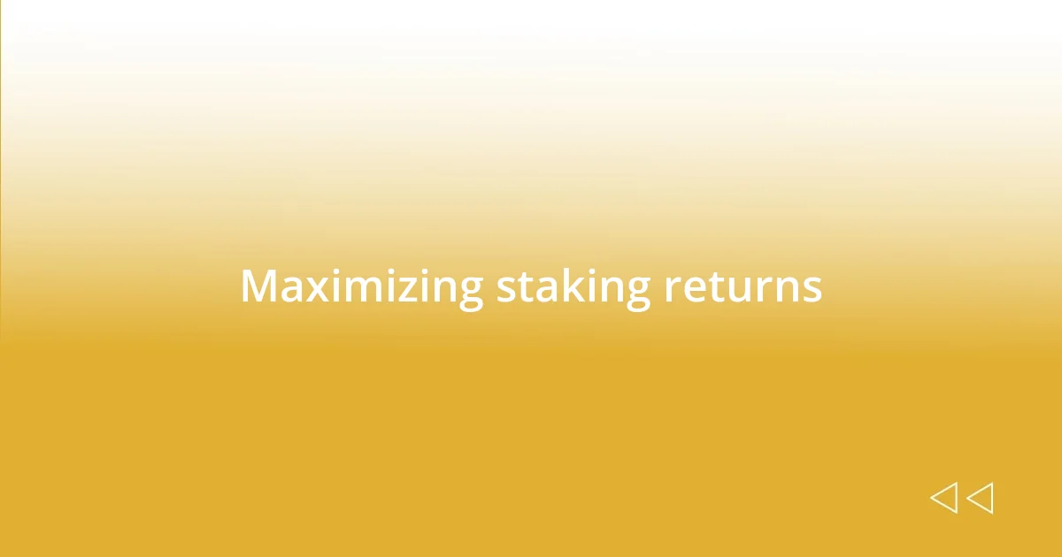 Maximizing staking returns